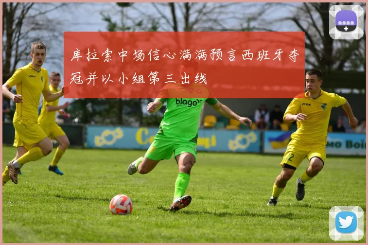 库拉索中场信心满满预言西班牙夺冠并以小组第三出线